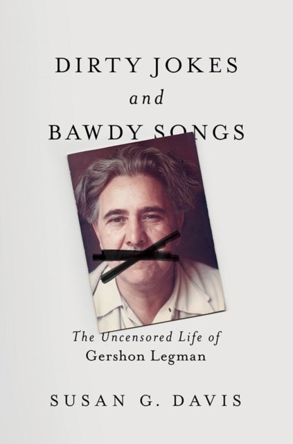 Dirty Jokes and Bawdy Songs – The Uncensored Life of Gershon Legman Davis