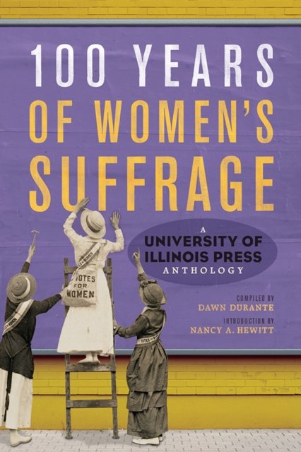 100 Years of Women`s Suffrage – A University of Illinois Press Anthology Durante