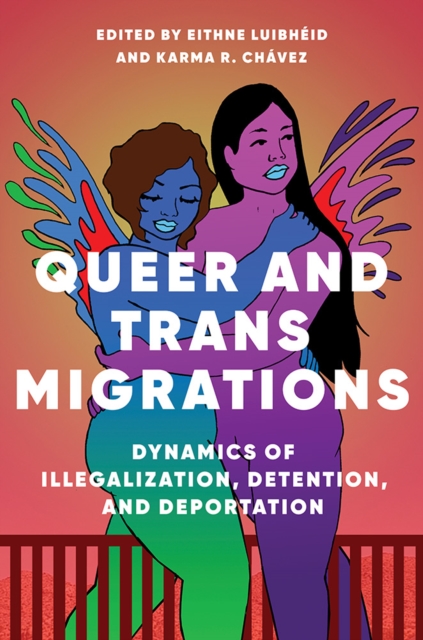 Queer and Trans Migrations – Dynamics of Illegalization, Detention, and Deporta…