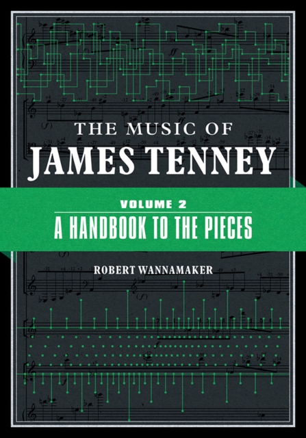 The Music of James Tenney – Volume 2: A Handbook to the Pieces Wannamaker