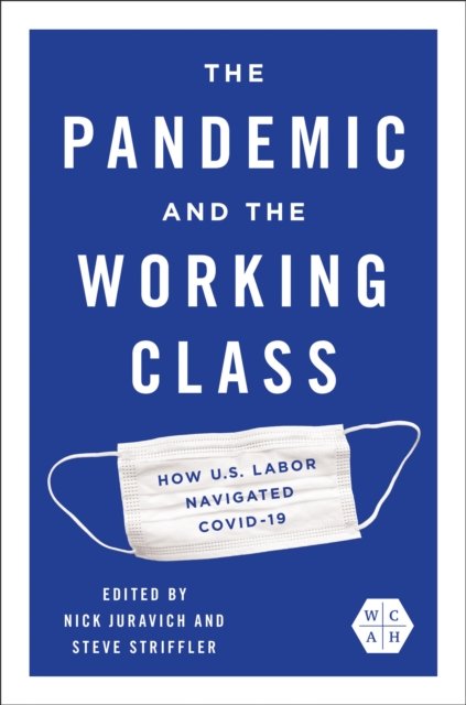 The Pandemic and the Working Class – How US Labor Navigated COVID–19 Juravich