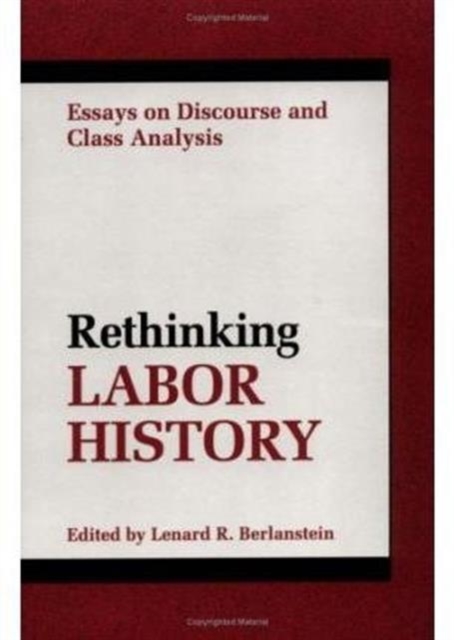 Rethinking Labor History – Essays On Discourse And Class Analysis Berlanstein