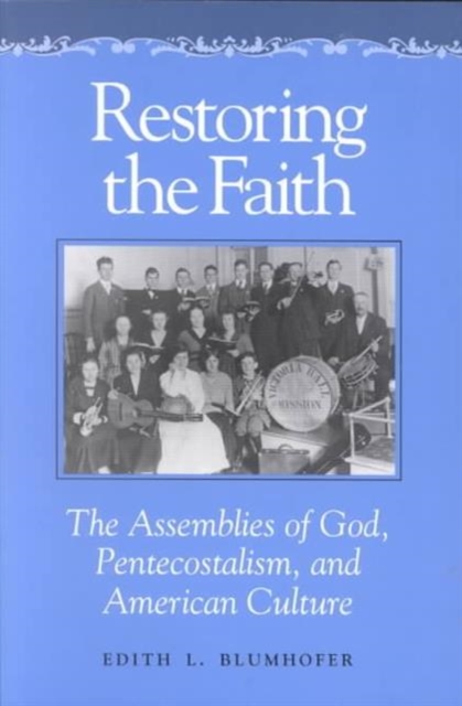 Restoring the Faith – The Assemblies of God, Pentecostalism, and American Cultu…