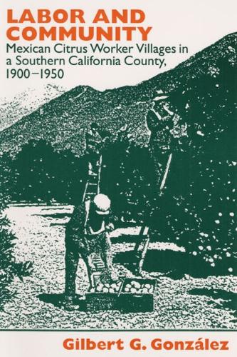 Labor and Community – Mexican Citrus Worker Villages in a Southern California C…