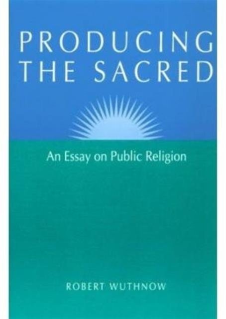 Producing the Sacred – AN ESSAY ON PUBLIC RELIGION Wuthnow Paperback