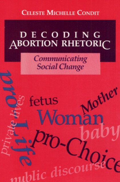Decoding Abortion Rhetoric – COMMUNICATING SOCIAL CHANGE Condit Paperback