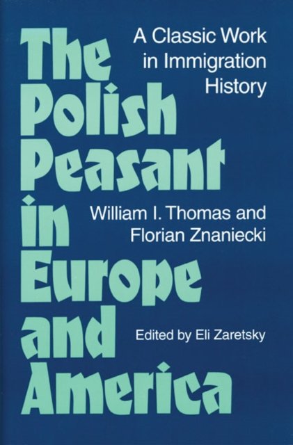 The Polish Peasant in Europe and America – A CLASSIC WORK IN IMMIGRATION HISTOR…