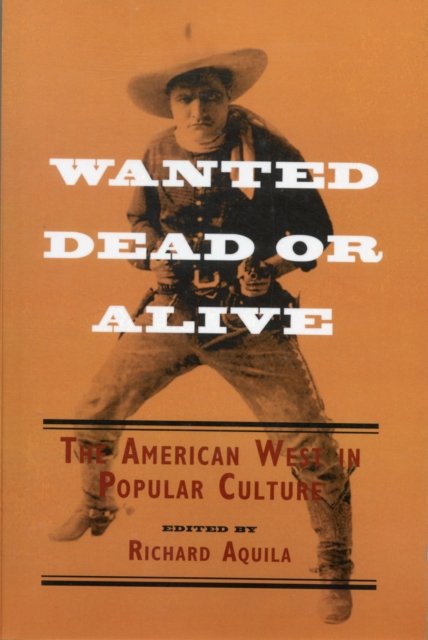 Wanted Dead or Alive – THE AMERICAN WEST IN POPULAR CULTURE Aquila Paperback