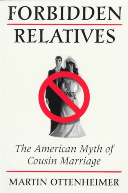 Forbidden Relatives – THE AMERICAN MYTH OF COUSIN MARRIAGE Ottenheimer Paperback