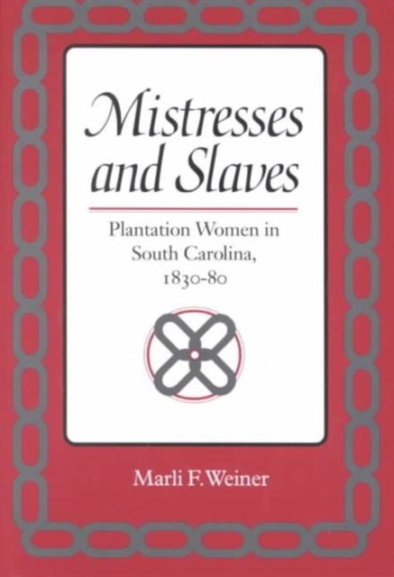Mistresses and Slaves – Plantation Women in South Carolina, 1830–80 Weiner