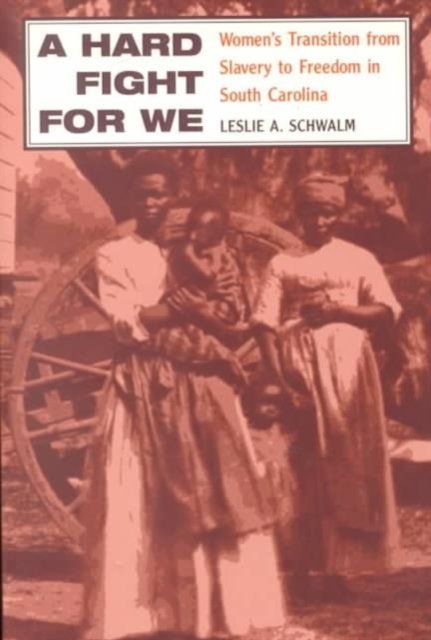 A Hard Fight for We – Women`s Transition from Slavery to Freedom in South Carol…