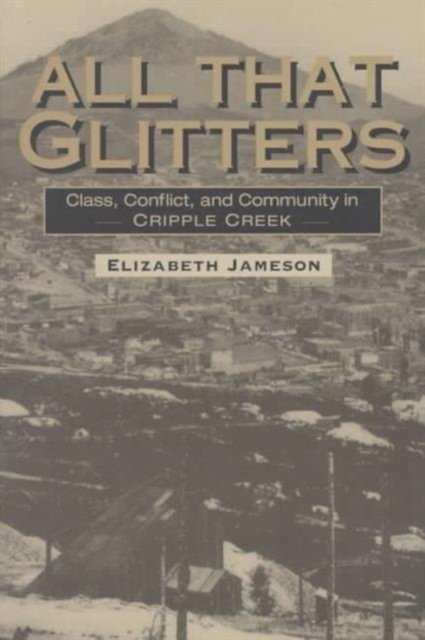 All That Glitters – Class, Conflict, and Community in Cripple Creek Jameson