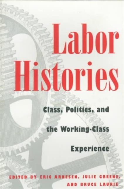 Labor Histories – Class, Politics, and the Working–Class Experience Arnesen