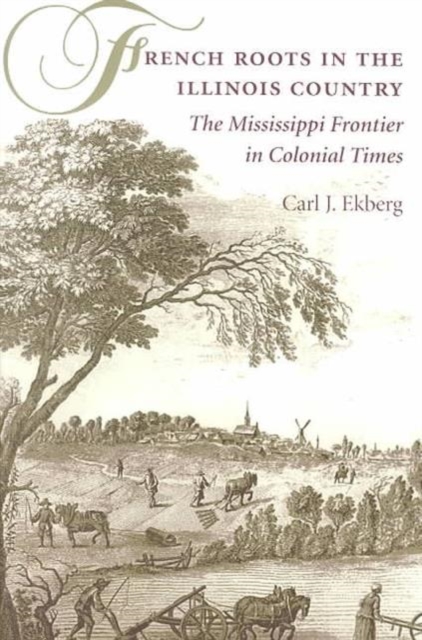 French Roots in the Illinois Country – The Mississippi Frontier in Colonial Tim…