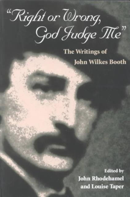 Right or Wrong, God Judge Me – THE WRITINGS OF JOHN WILKES BOOTH Booth Paperback