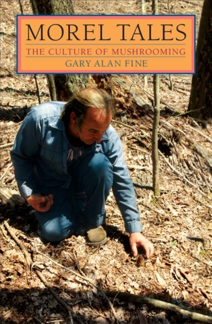 Morel Tales – THE CULTURE OF MUSHROOMING Fine Paperback 9780252071317