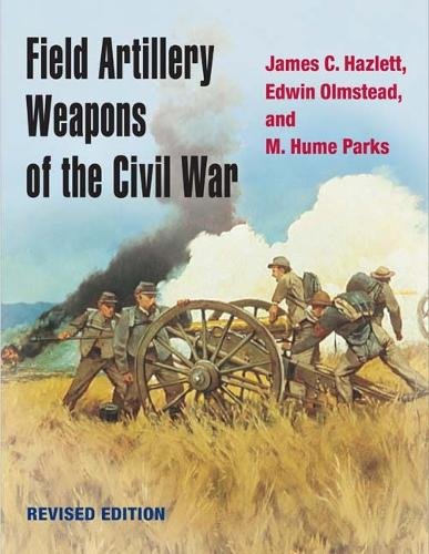 Field Artillery Weapons of the Civil War, revised edition Hazlett Olmstead Parks