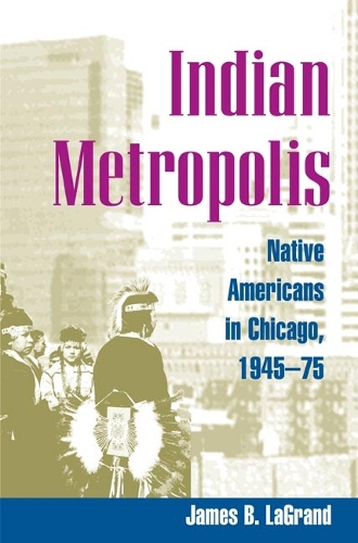 Indian Metropolis – Native Americans in Chicago, 1945–75 Lagrand Paperback