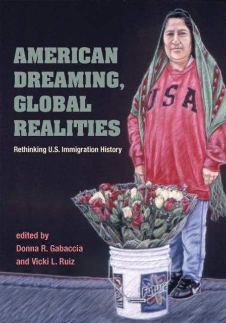 AMERICAN DREAMING GLOBAL REALITIES – Rethinking U.S. Immigration History