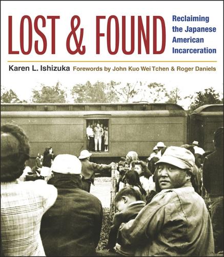 Lost and Found – Reclaiming the Japanese American Incarceration Ishizuka Tchen