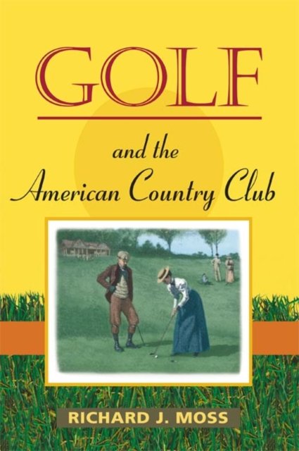 Golf and the American Country Club Moss Paperback John Wiley & Sons
