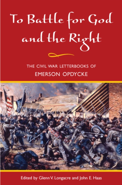 To Battle for God and the Right – The Civil War Letterbooks of Emerson Opdycke