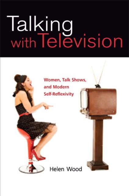 Talking with Television – Women, Talk Shows, and Modern Self–Reflexivity Wood