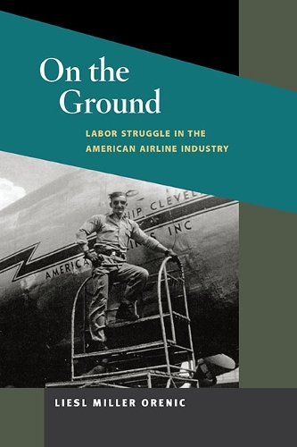On the Ground – Labor Struggle in the American Airline Industry Orenic Paperback
