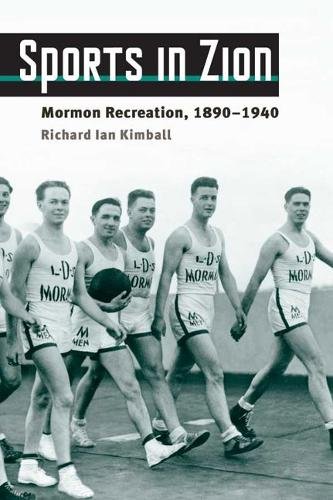Sports in Zion – Mormon Recreation, 1890–1940 Kimball Paperback 9780252076367