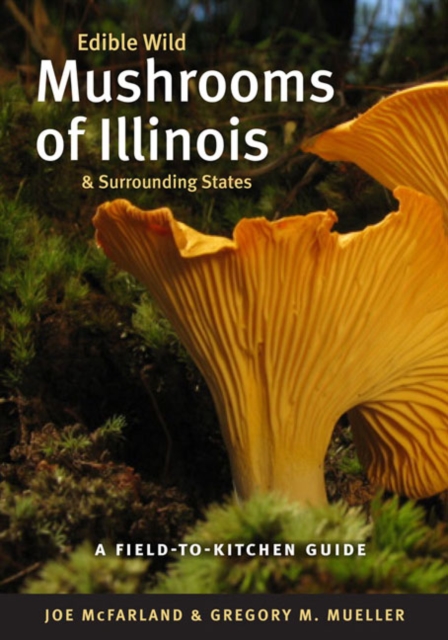 Edible Wild Mushrooms of Illinois and Surroundin – A Field–to–Kitchen Guide