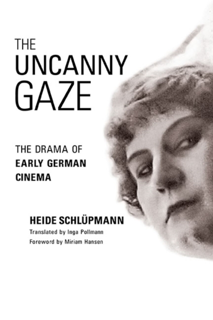 The Uncanny Gaze – The Drama of Early German Cinema Schlupmann Pollmann Hansen