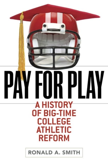 Pay for Play – A History of Big–Time College Athletic Reform Smith Paperback