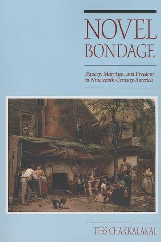 Novel Bondage – Slavery, Marriage, and Freedom in Nineteenth–Century America