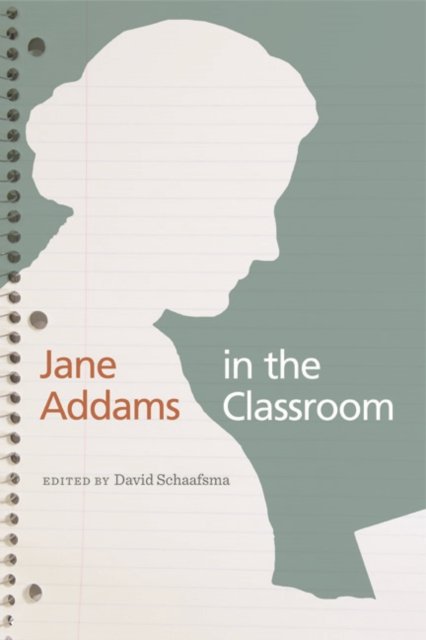 Jane Addams in the Classroom Schaafsma Destigter Grate Griffith Junkin Paperback