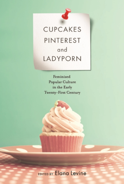 Cupcakes, Pinterest, and Ladyporn – Feminized Popular Culture in the Early Twen…