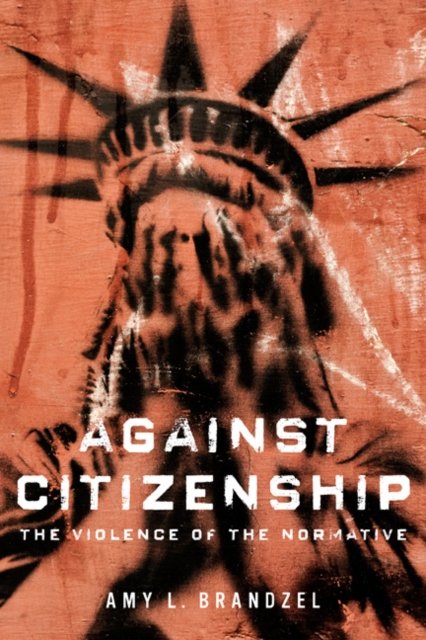 Against Citizenship – The Violence of the Normative Brandzel Paperback