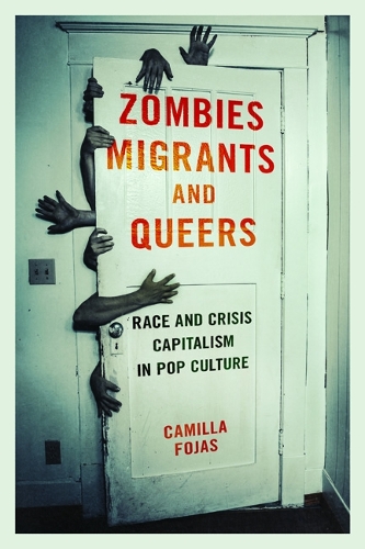 Zombies, Migrants, and Queers – Race and Crisis Capitalism in Pop Culture Fojas
