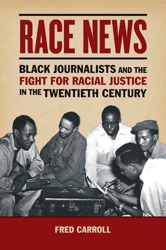 Race News – Black Journalists and the Fight for Racial Justice in the Twentieth…