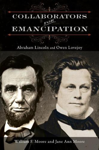 Collaborators for Emancipation – Abraham Lincoln and Owen Lovejoy Moore Moore