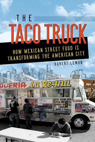 The Taco Truck – How Mexican Street Food Is Transforming the American City Lemon