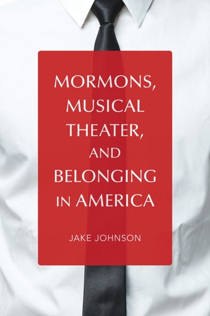 Mormons, Musical Theater, and Belonging in America Johnson Paperback