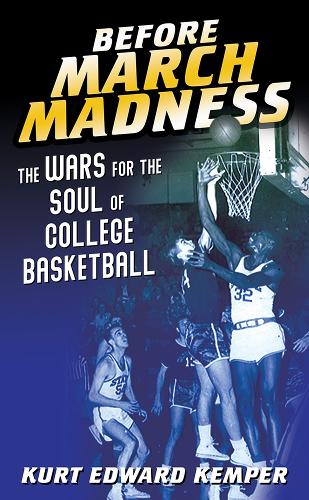 Before March Madness – The Wars for the Soul of College Basketball Kemper