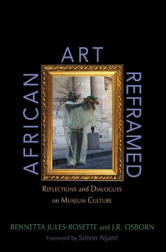 African Art Reframed – Reflections and Dialogues on Museum Culture Jules–rosette