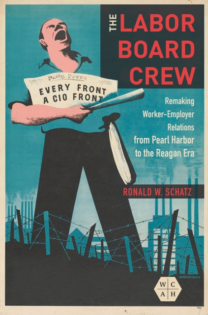 The Labor Board Crew – Remaking Worker–Employer Relations from Pearl Harbor to …