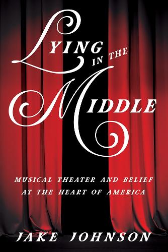 Lying in the Middle – Musical Theater and Belief at the Heart of America Johnson
