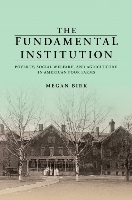 The Fundamental Institution – Poverty, Social Welfare, and Agriculture in Ameri…