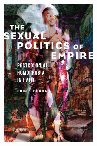 The Sexual Politics of Empire – Postcolonial Homophobia in Haiti Durban