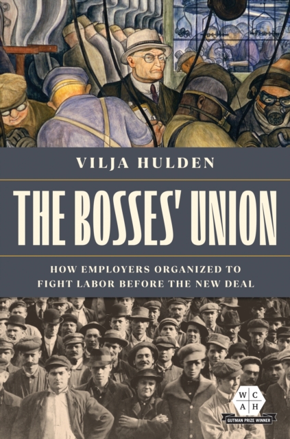 The Bosses` Union – How Employers Organized to Fight Labor before the New Deal