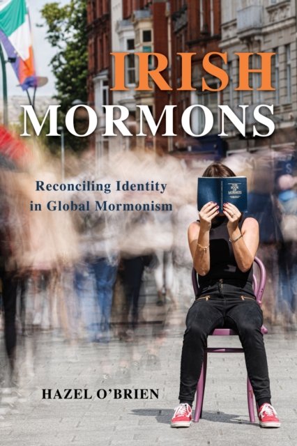 Irish Mormons – Reconciling Identity in Global Mormonism O`brien Paperback