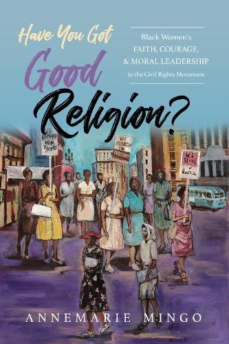 Have You Got Good Religion? – Black Women`s Faith, Courage, and Moral Leadershi…